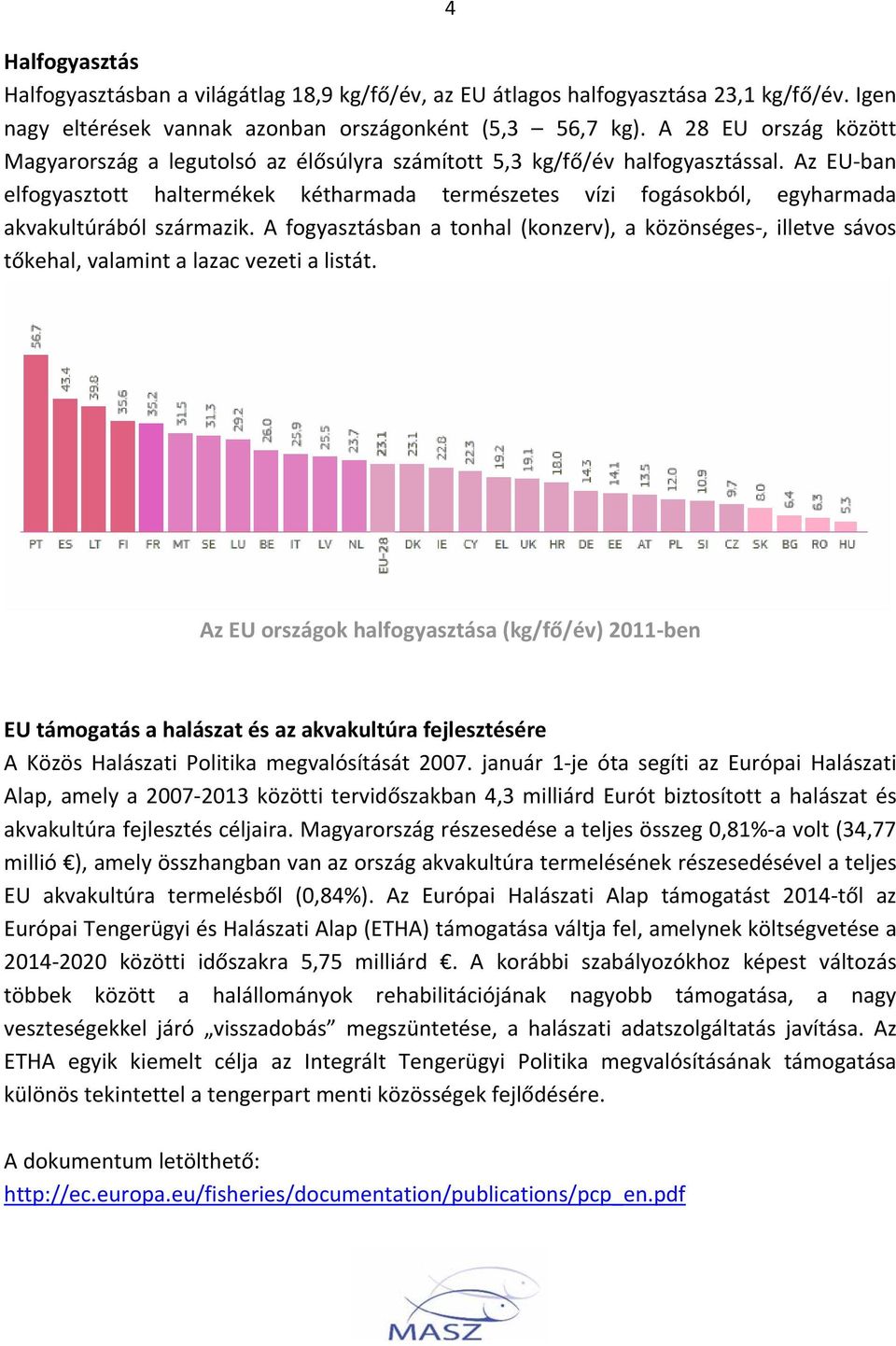 Az EU ban elfogyasztott haltermékek kétharmada természetes vízi fogásokból, egyharmada akvakultúrából származik.