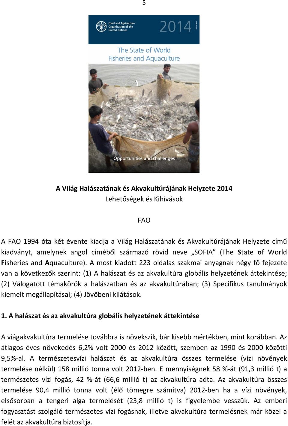 A most kiadott 223 oldalas szakmai anyagnak négy fő fejezete van a következők szerint: (1) A halászat és az akvakultúra globális helyzetének áttekintése; (2) Válogatott témakörök a halászatban és az