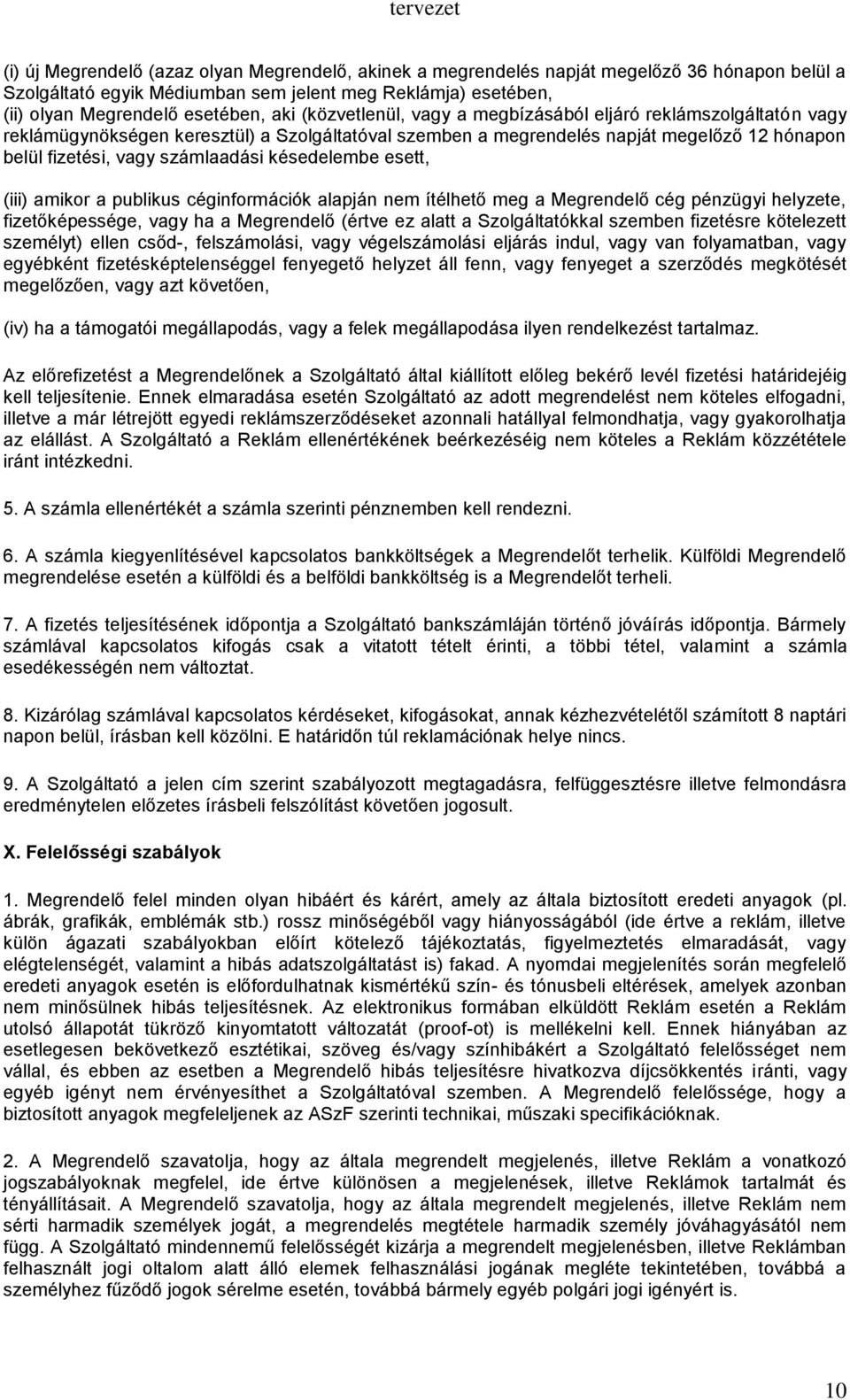 késedelembe esett, (iii) amikor a publikus céginformációk alapján nem ítélhető meg a Megrendelő cég pénzügyi helyzete, fizetőképessége, vagy ha a Megrendelő (értve ez alatt a Szolgáltatókkal szemben