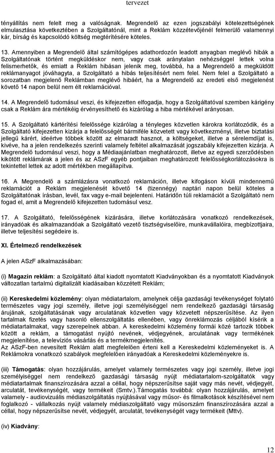 13. Amennyiben a Megrendelő által számítógépes adathordozón leadott anyagban meglévő hibák a Szolgáltatónak történt megküldéskor nem, vagy csak aránytalan nehézséggel lettek volna felismerhetők, és