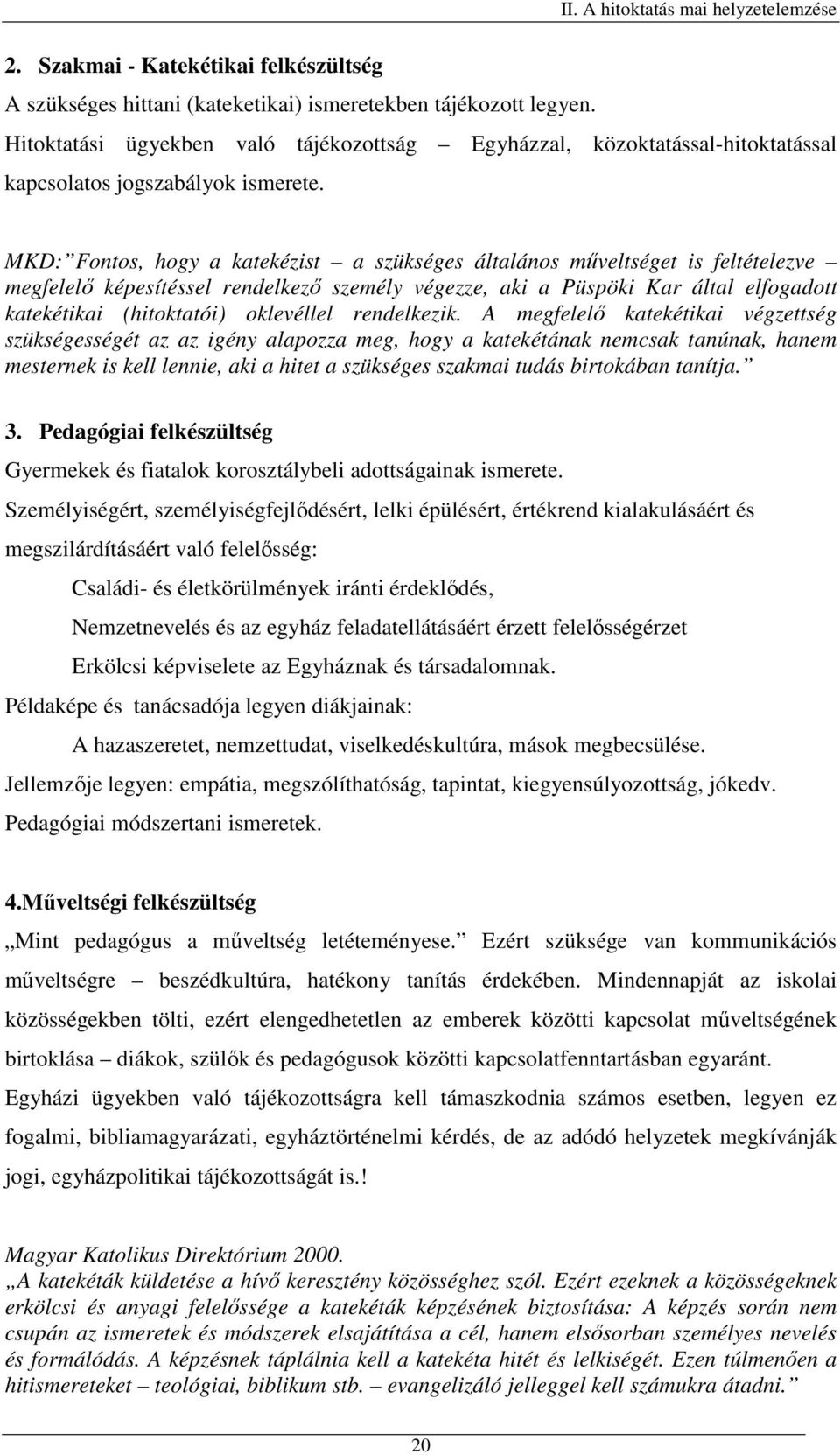 MKD: Fontos, hogy a katekézist a szükséges általános műveltséget is feltételezve megfelelő képesítéssel rendelkező személy végezze, aki a Püspöki Kar által elfogadott katekétikai (hitoktatói)