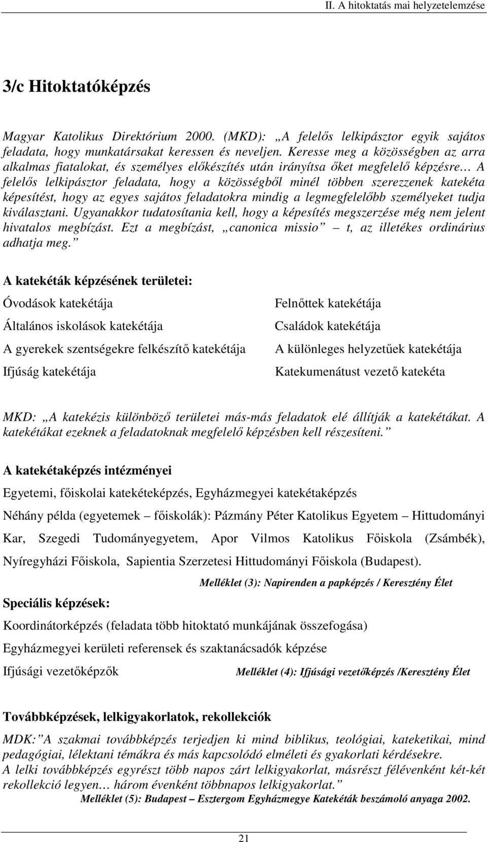 katekéta képesítést, hogy az egyes sajátos feladatokra mindig a legmegfelelőbb személyeket tudja kiválasztani.