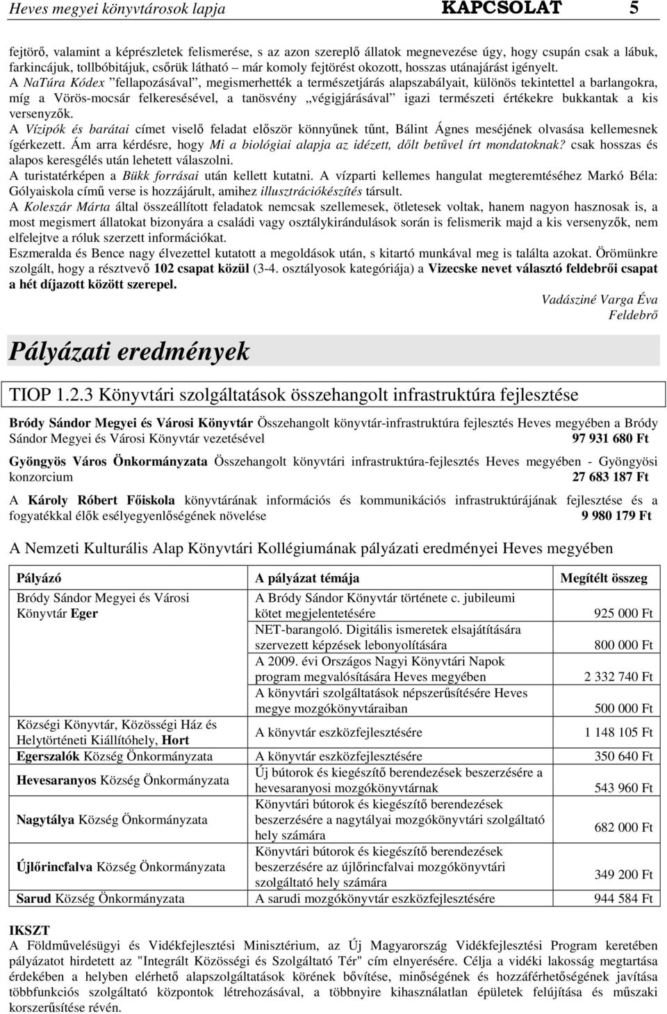 A NaTúra Kódex fellapozásával, megismerhették a természetjárás alapszabályait, különös tekintettel a barlangokra, míg a Vörös-mocsár felkeresésével, a tanösvény végigjárásával igazi természeti