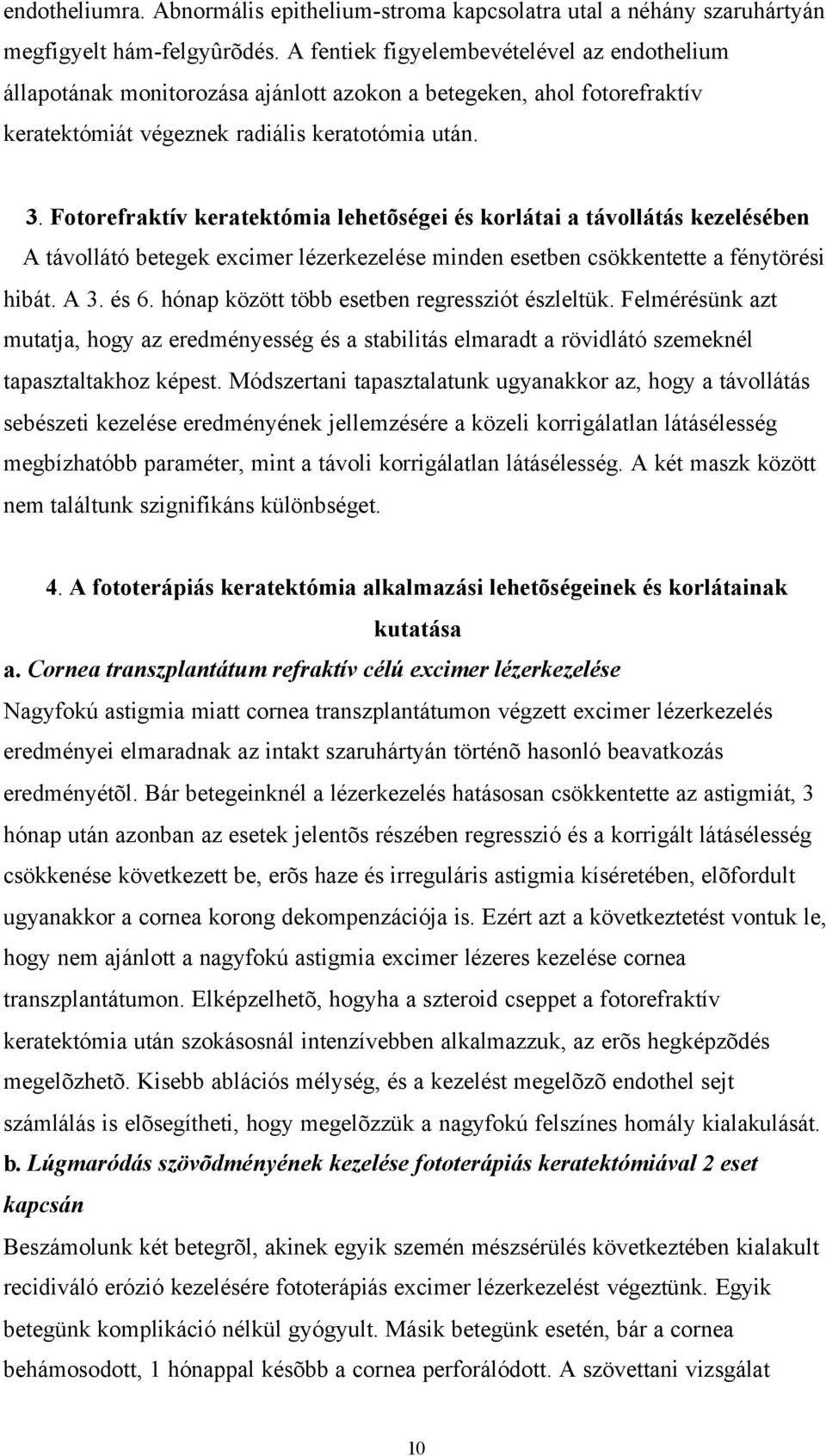 Fotorefraktív keratektómia lehetõségei és korlátai a távollátás kezelésében A távollátó betegek excimer lézerkezelése minden esetben csökkentette a fénytörési hibát. A 3. és 6.