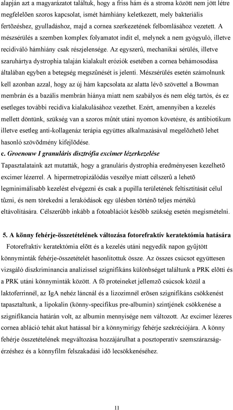 Az egyszerû, mechanikai sérülés, illetve szaruhártya dystrophia talaján kialakult eróziók esetében a cornea behámosodása általában egyben a betegség megszûnését is jelenti.