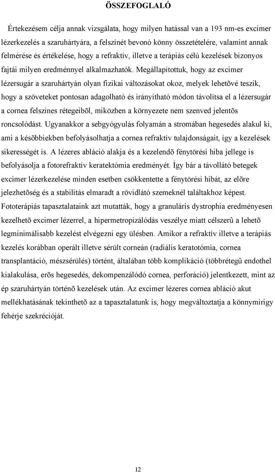 Megállapítottuk, hogy az excimer lézersugár a szaruhártyán olyan fizikai változásokat okoz, melyek lehetõvé teszik, hogy a szöveteket pontosan adagolható és irányítható módon távolítsa el a