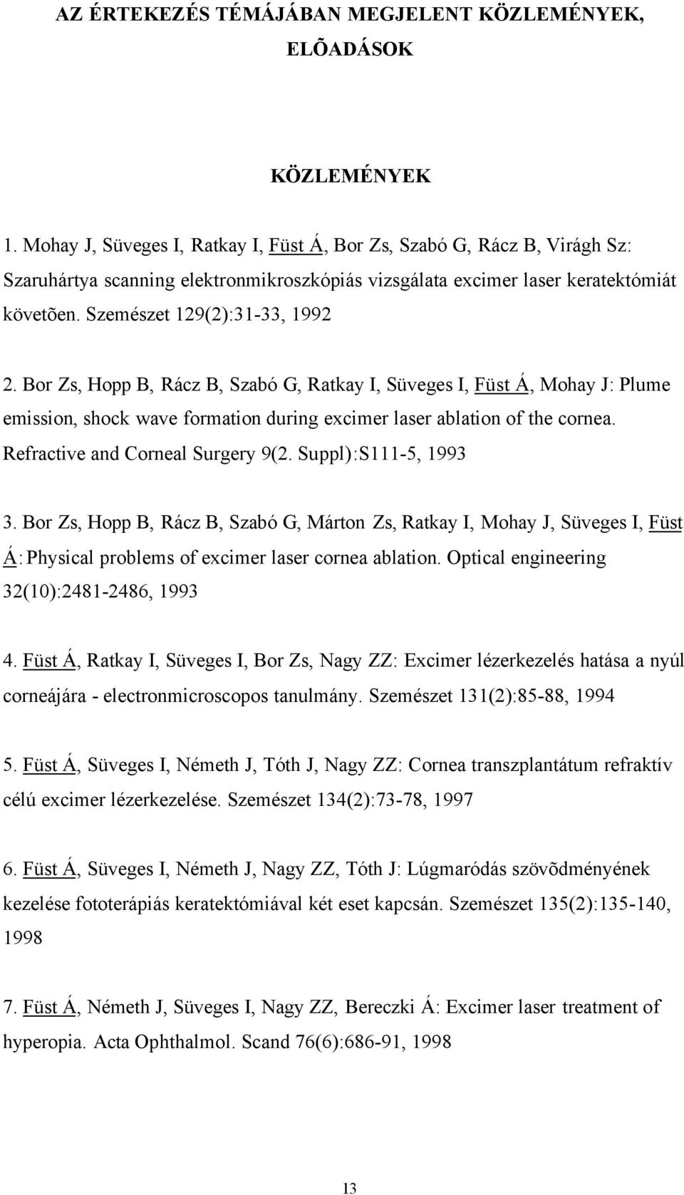 Bor Zs, Hopp B, Rácz B, Szabó G, Ratkay I, Süveges I, Füst Á, Mohay J: Plume emission, shock wave formation during excimer laser ablation of the cornea. Refractive and Corneal Surgery 9(2.