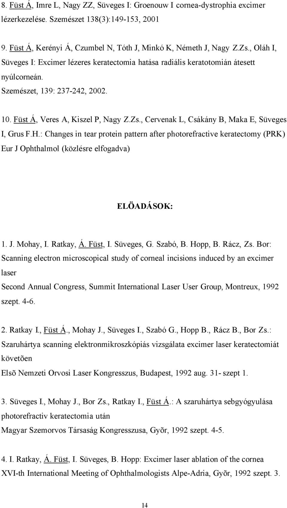 , Cervenak L, Csákány B, Maka E, Süveges I, Grus F.H.: Changes in tear protein pattern after photorefractive keratectomy (PRK) Eur J Ophthalmol (közlésre elfogadva) ELÖADÁSOK: 1. J. Mohay, I.