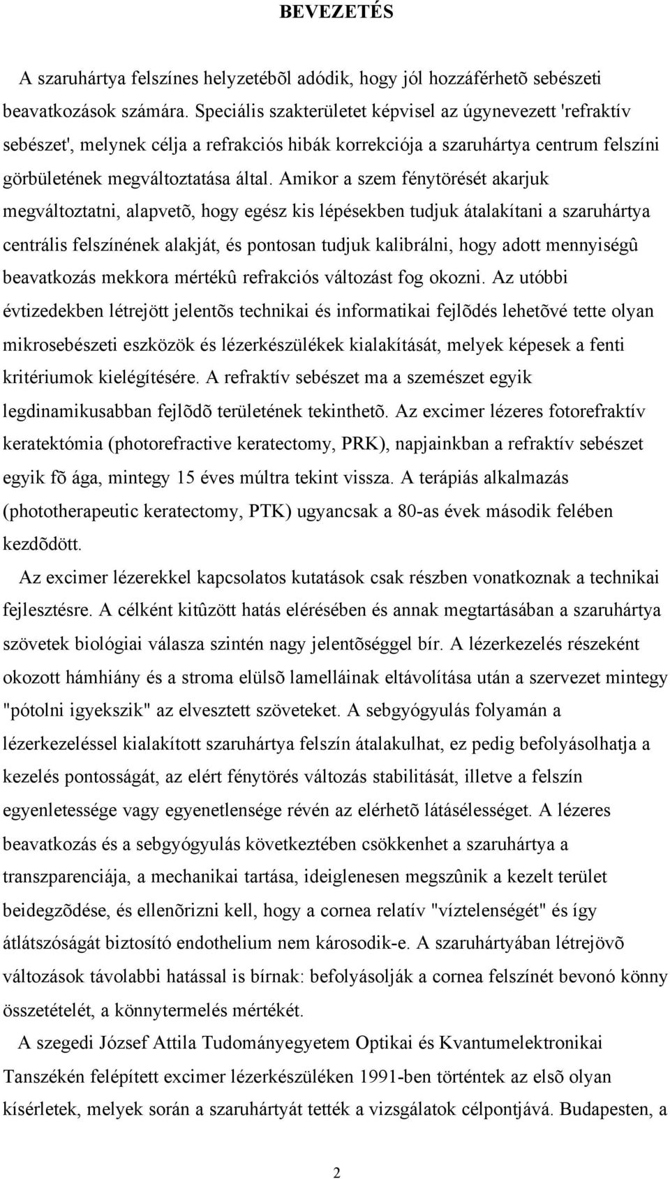 Amikor a szem fénytörését akarjuk megváltoztatni, alapvetõ, hogy egész kis lépésekben tudjuk átalakítani a szaruhártya centrális felszínének alakját, és pontosan tudjuk kalibrálni, hogy adott