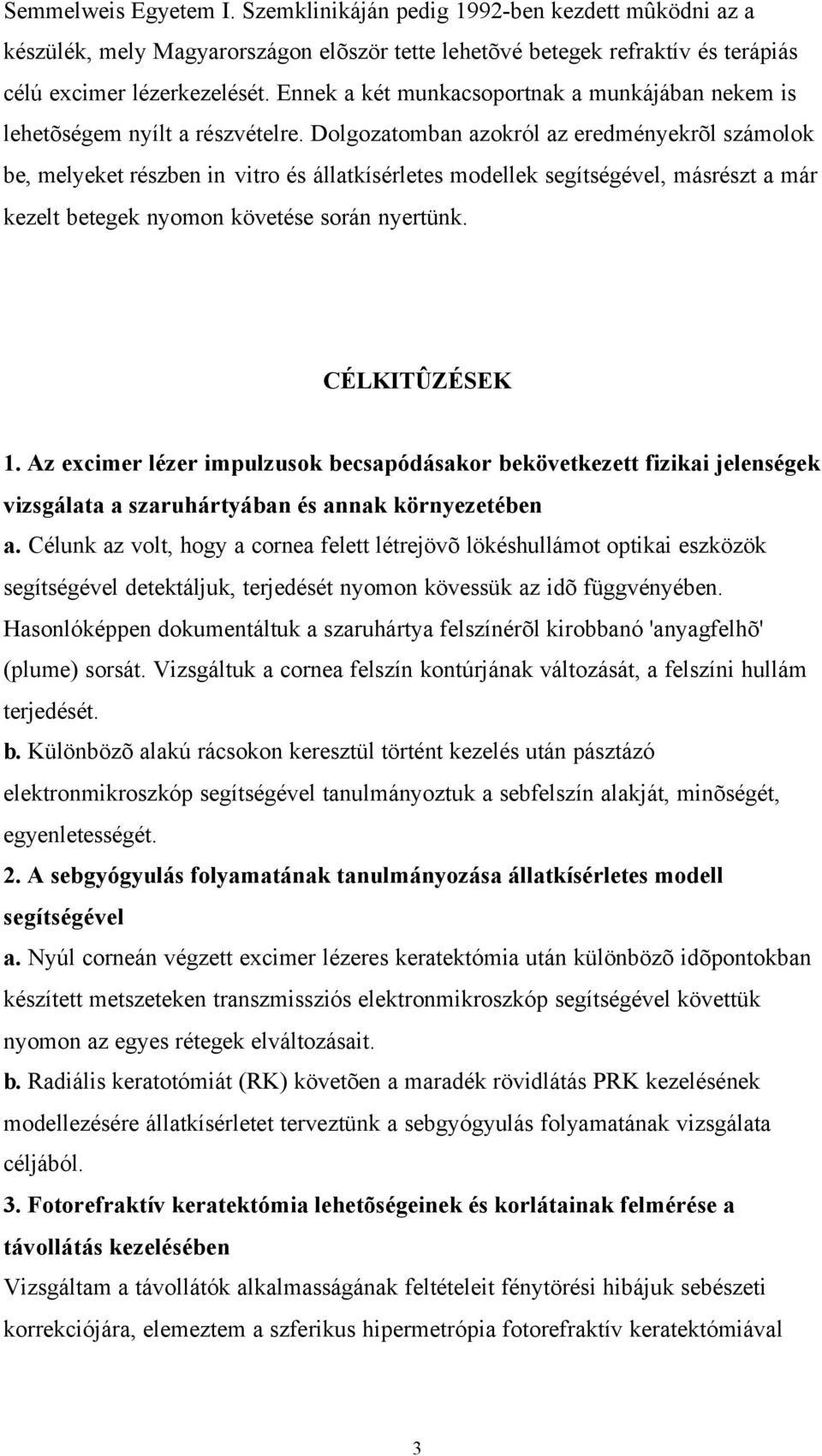 Dolgozatomban azokról az eredményekrõl számolok be, melyeket részben in vitro és állatkísérletes modellek segítségével, másrészt a már kezelt betegek nyomon követése során nyertünk. CÉLKITÛZÉSEK 1.