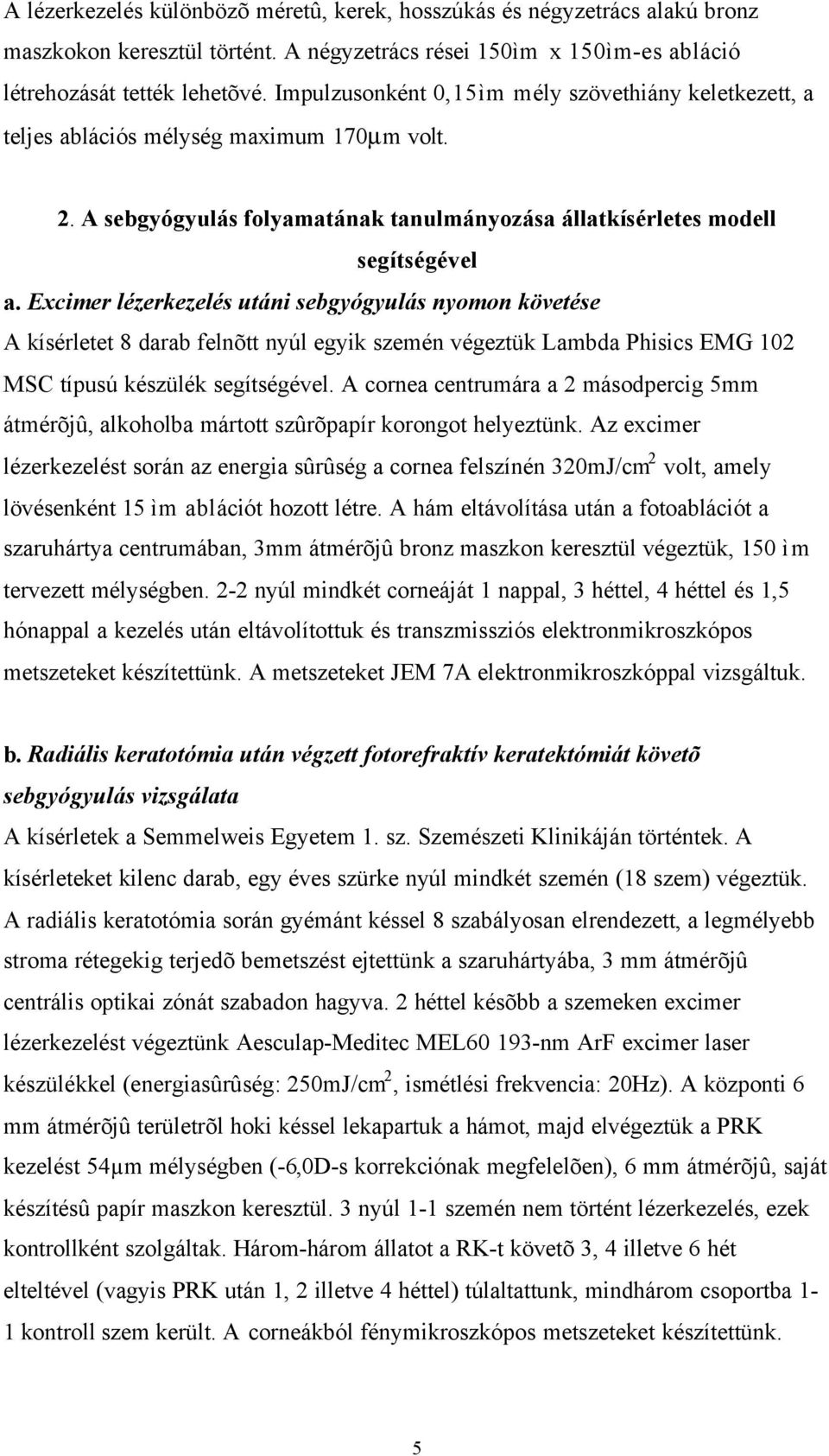 Excimer lézerkezelés utáni sebgyógyulás nyomon követése A kísérletet 8 darab felnõtt nyúl egyik szemén végeztük Lambda Phisics EMG 102 MSC típusú készülék segítségével.