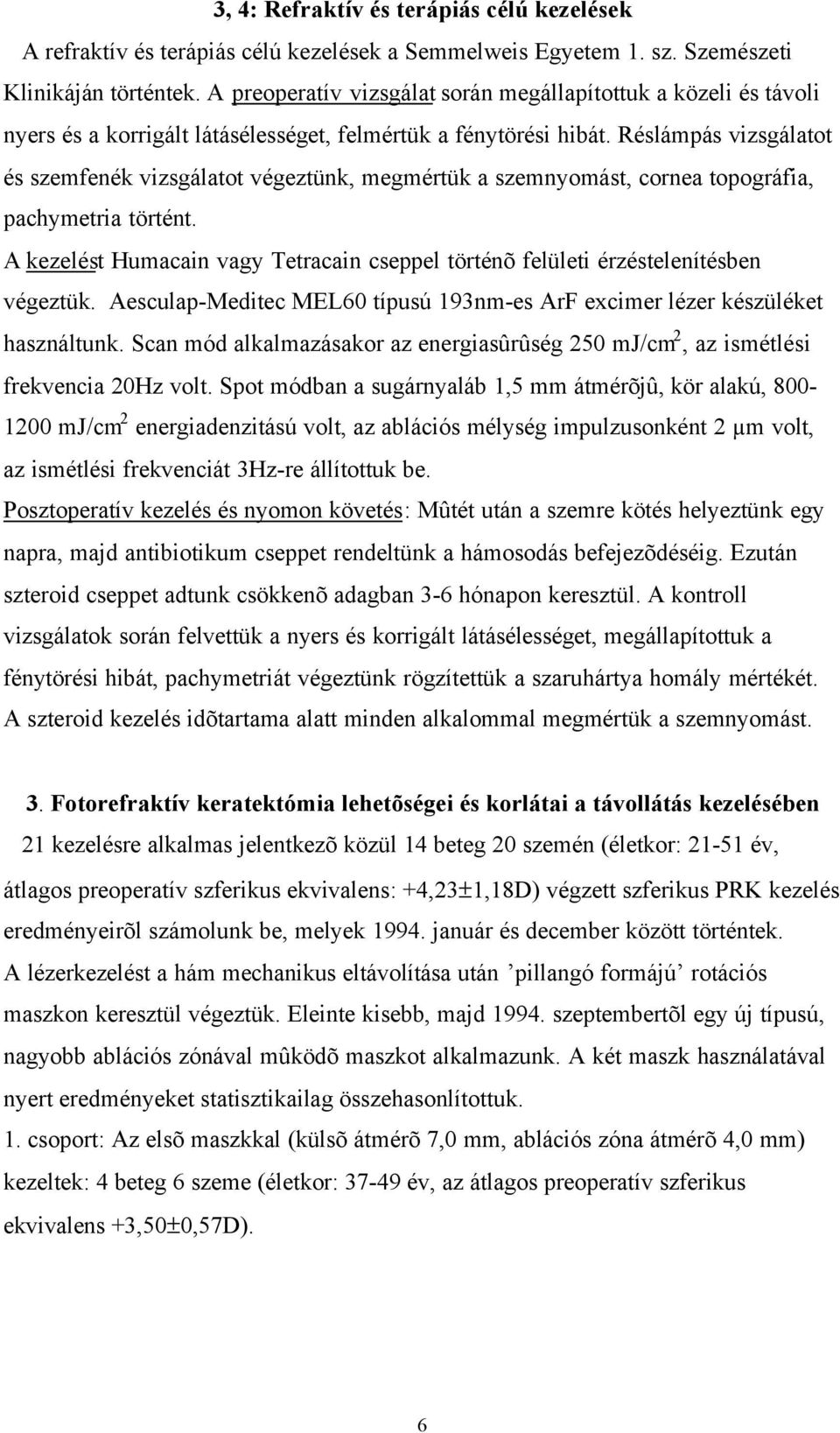 Réslámpás vizsgálatot és szemfenék vizsgálatot végeztünk, megmértük a szemnyomást, cornea topográfia, pachymetria történt.