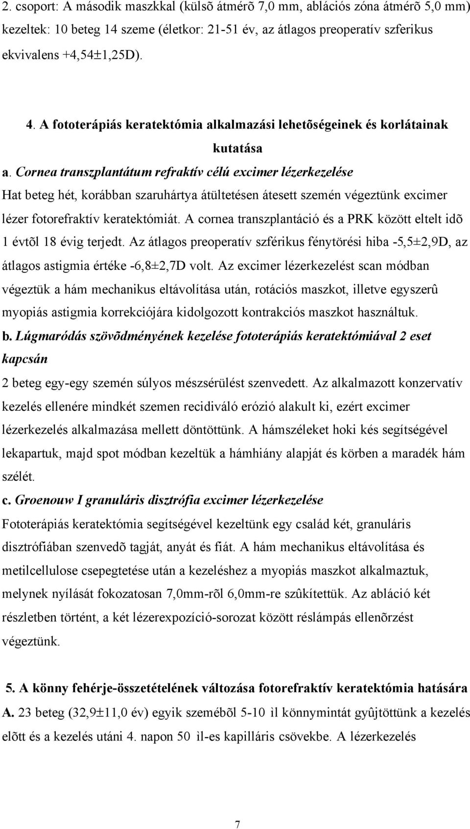 Cornea transzplantátum refraktív célú excimer lézerkezelése Hat beteg hét, korábban szaruhártya átültetésen átesett szemén végeztünk excimer lézer fotorefraktív keratektómiát.