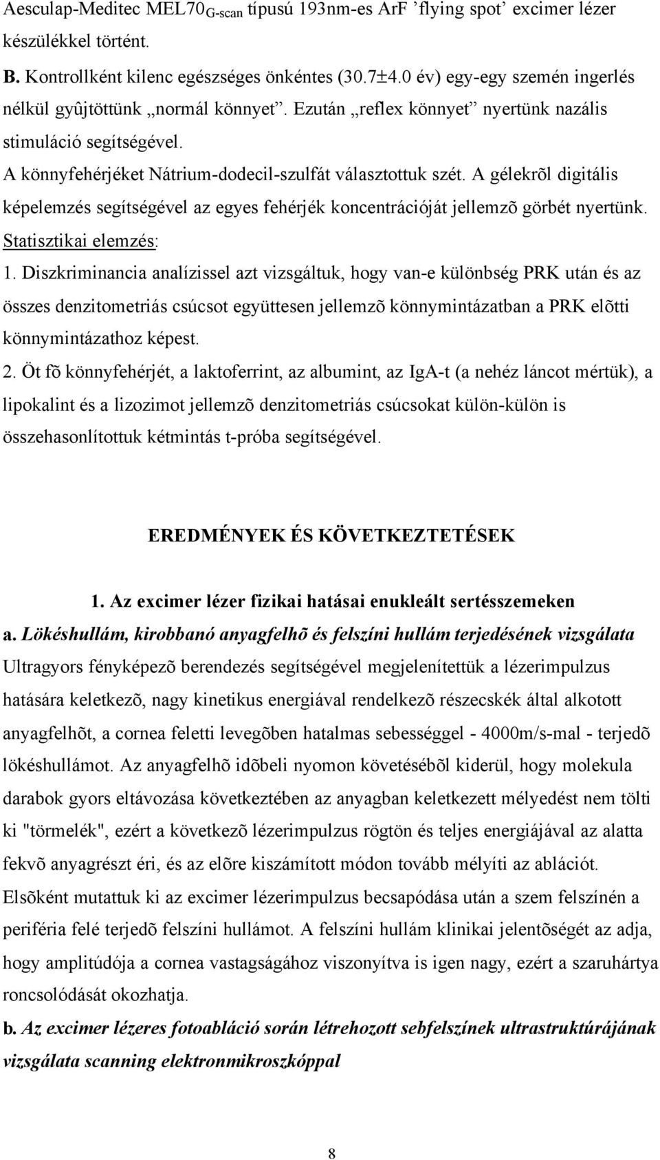 A gélekrõl digitális képelemzés segítségével az egyes fehérjék koncentrációját jellemzõ görbét nyertünk. Statisztikai elemzés: 1.