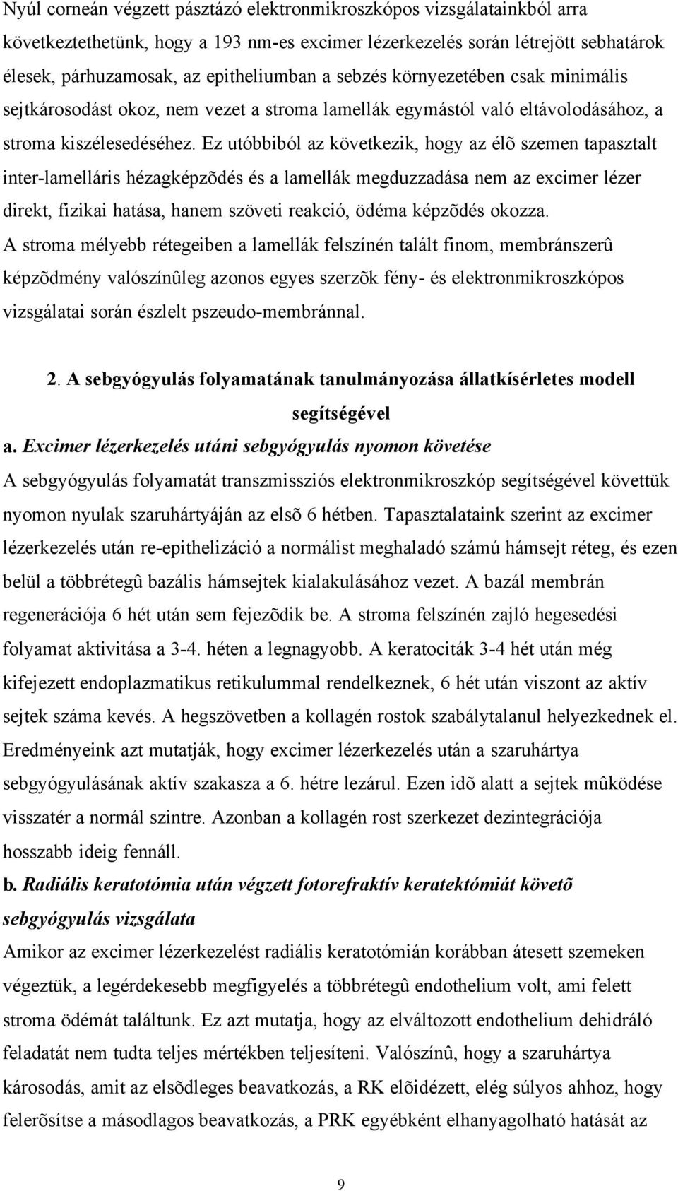 Ez utóbbiból az következik, hogy az élõ szemen tapasztalt inter-lamelláris hézagképzõdés és a lamellák megduzzadása nem az excimer lézer direkt, fizikai hatása, hanem szöveti reakció, ödéma képzõdés