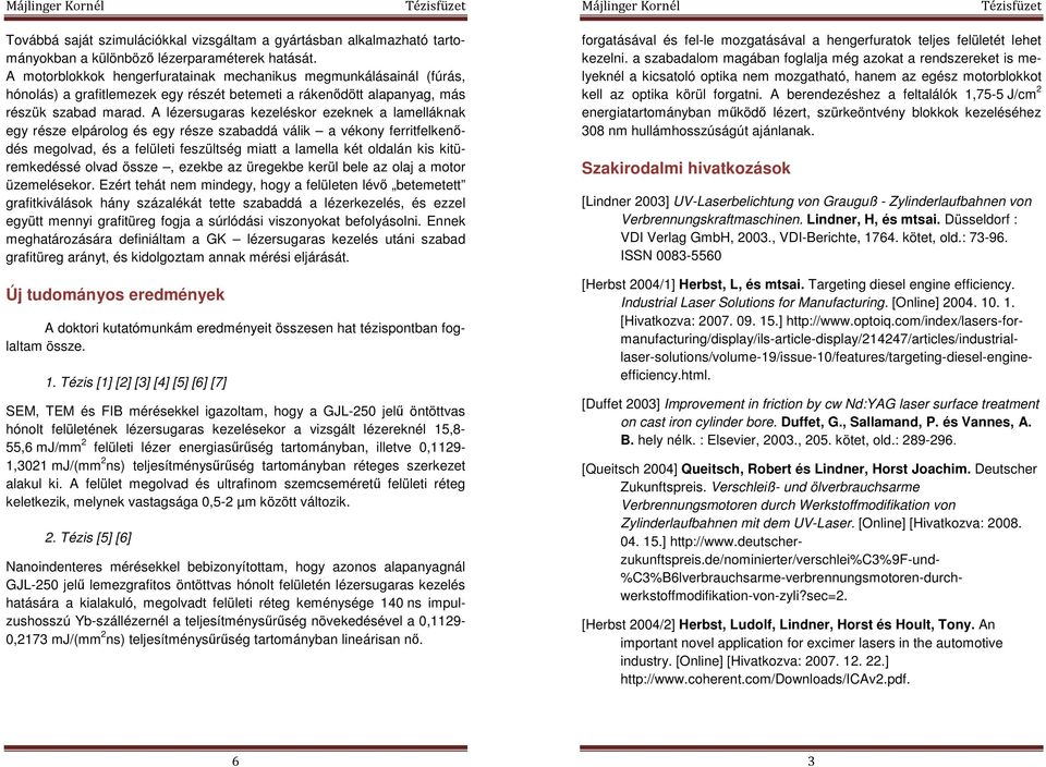 A lézersugaras kezeléskor ezeknek a lamelláknak egy része elpárolog és egy része szabaddá válik a vékony ferritfelkenődés megolvad, és a felületi feszültség miatt a lamella két oldalán kis