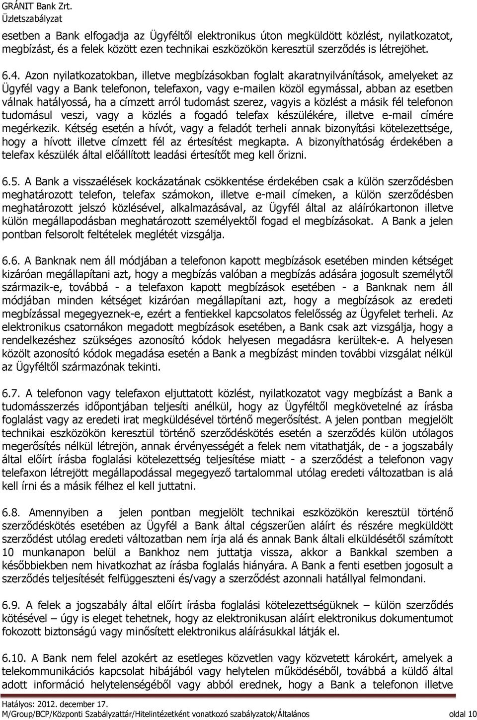 címzett arról tudomást szerez, vagyis a közlést a másik fél telefonon tudomásul veszi, vagy a közlés a fogadó telefax készülékére, illetve e-mail címére megérkezik.