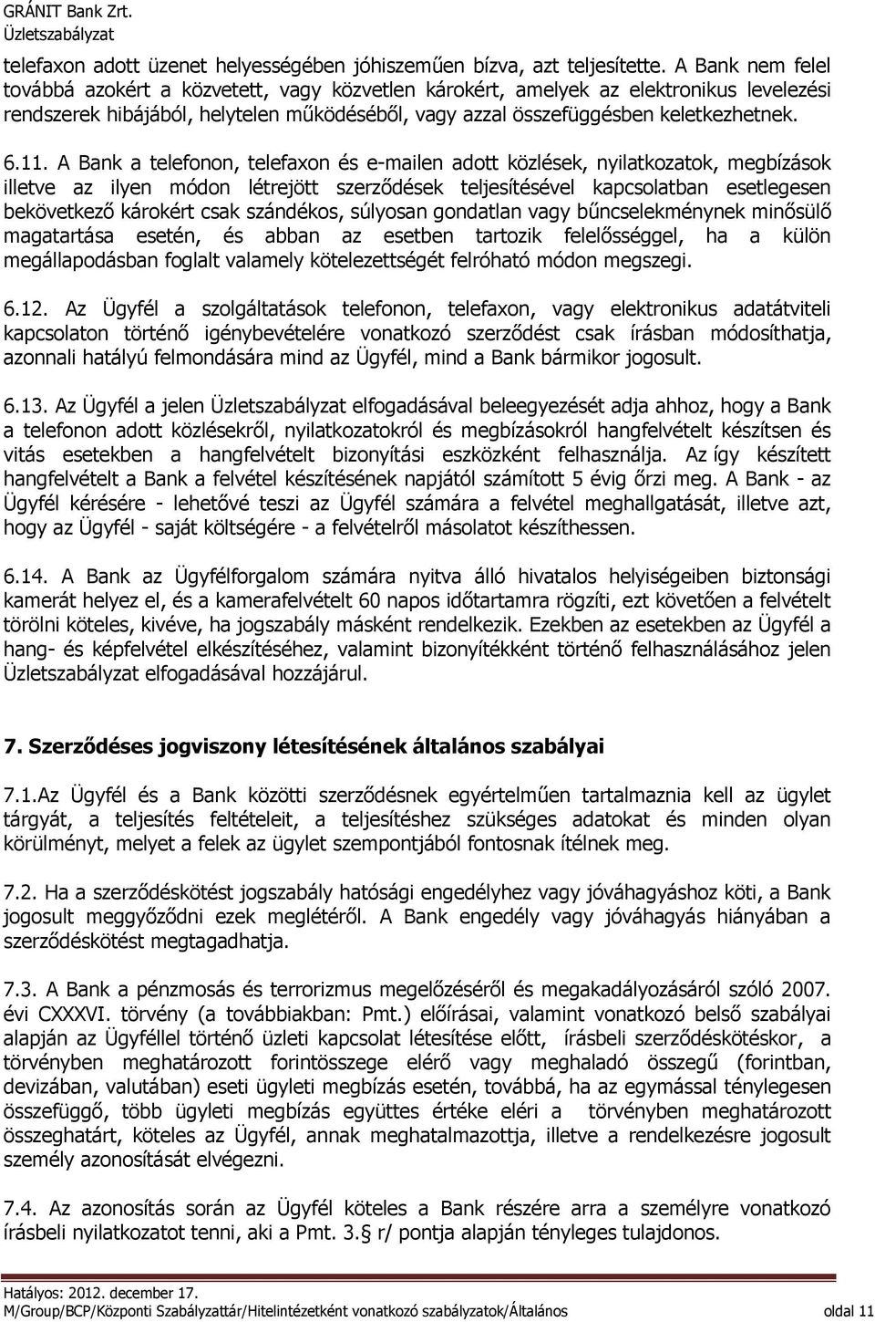 A Bank a telefonon, telefaxon és e-mailen adott közlések, nyilatkozatok, megbízások illetve az ilyen módon létrejött szerződések teljesítésével kapcsolatban esetlegesen bekövetkező károkért csak