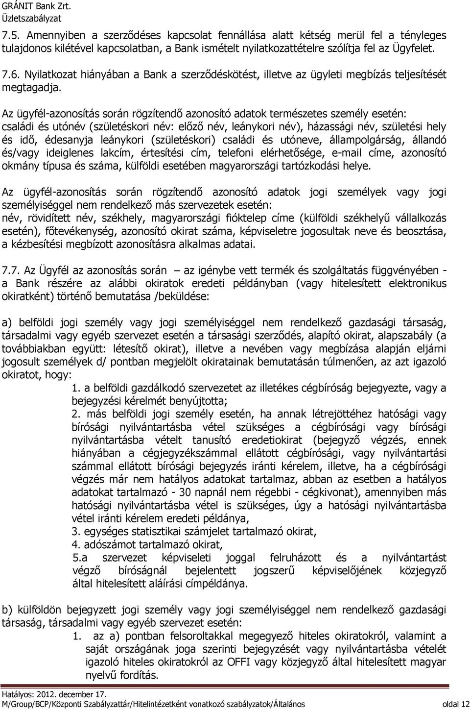 Az ügyfél-azonosítás során rögzítendő azonosító adatok természetes személy esetén: családi és utónév (születéskori név: előző név, leánykori név), házassági név, születési hely és idő, édesanyja