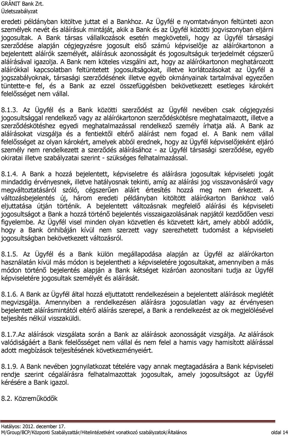 azonosságát és jogosultságuk terjedelmét cégszerű aláírásával igazolja.