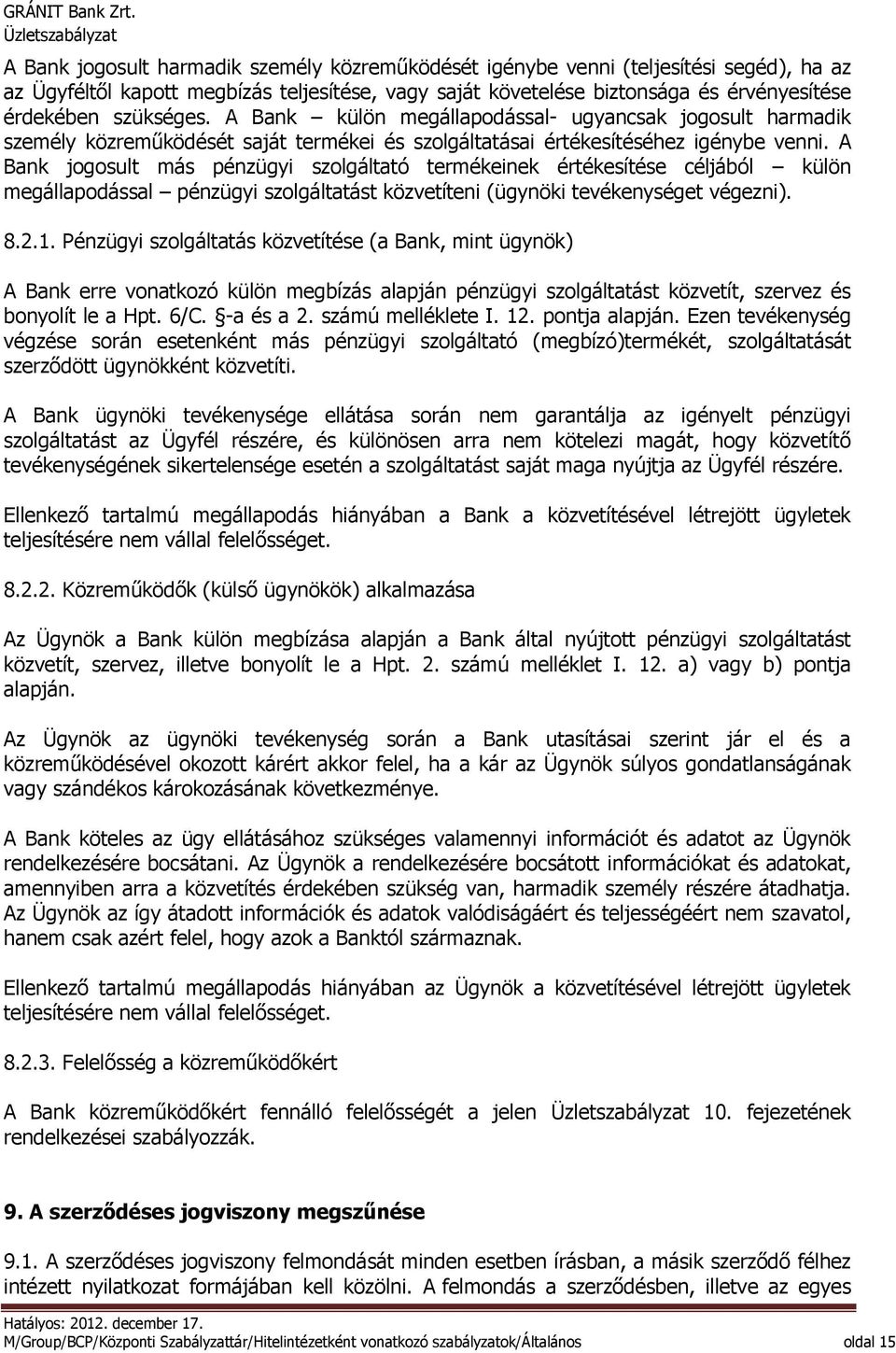 A Bank jogosult más pénzügyi szolgáltató termékeinek értékesítése céljából külön megállapodással pénzügyi szolgáltatást közvetíteni (ügynöki tevékenységet végezni). 8.2.1.