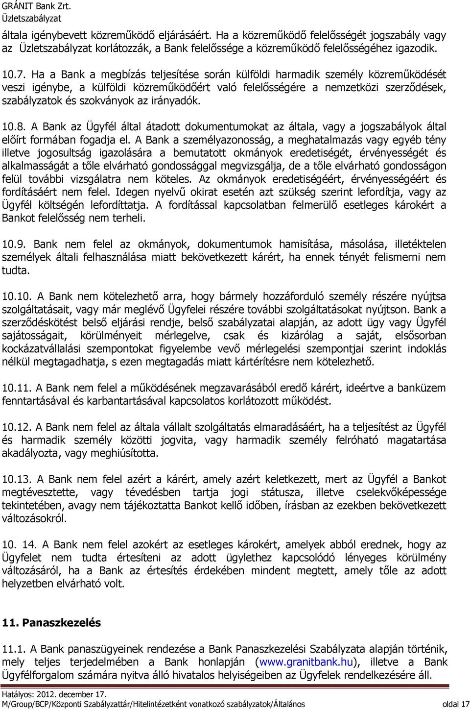 irányadók. 10.8. A Bank az Ügyfél által átadott dokumentumokat az általa, vagy a jogszabályok által előírt formában fogadja el.