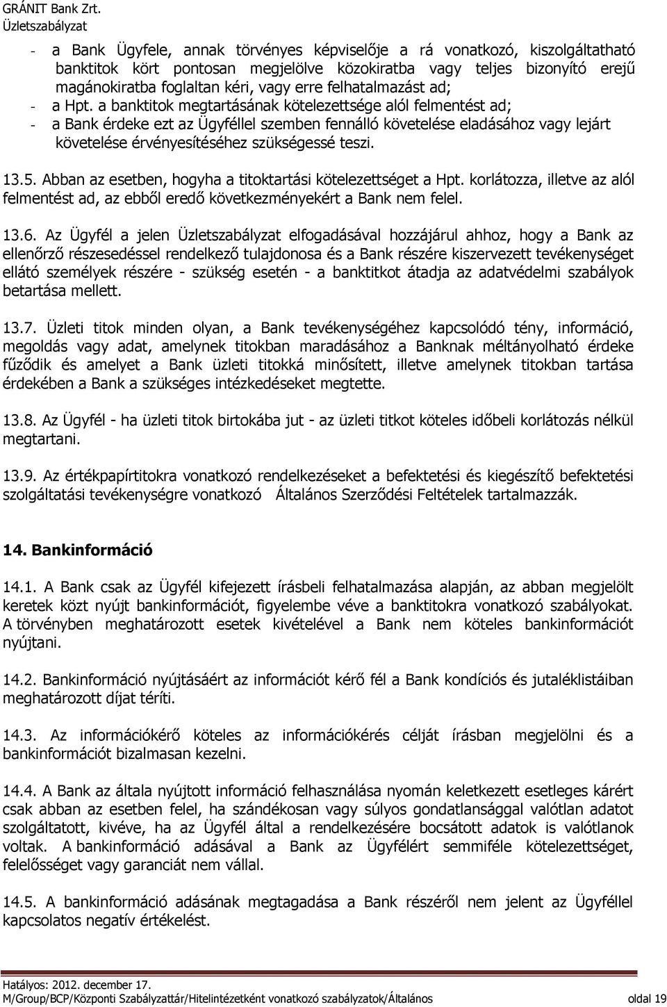 a banktitok megtartásának kötelezettsége alól felmentést ad; - a Bank érdeke ezt az Ügyféllel szemben fennálló követelése eladásához vagy lejárt követelése érvényesítéséhez szükségessé teszi. 13.5.