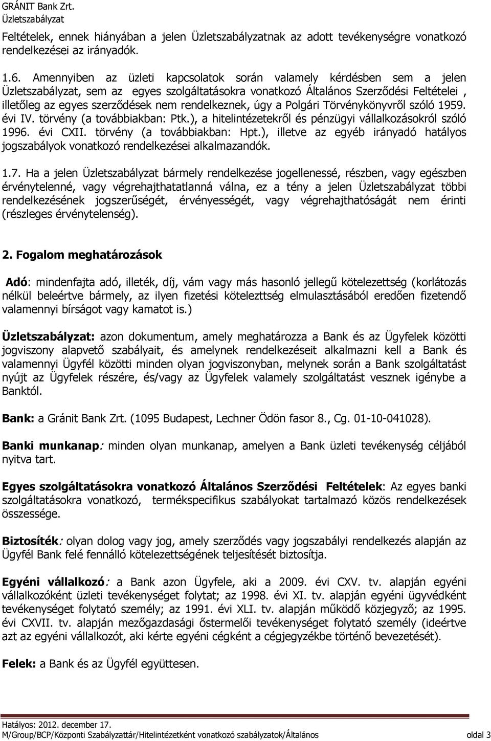 Polgári Törvénykönyvről szóló 1959. évi IV. törvény (a továbbiakban: Ptk.), a hitelintézetekről és pénzügyi vállalkozásokról szóló 1996. évi CXII. törvény (a továbbiakban: Hpt.