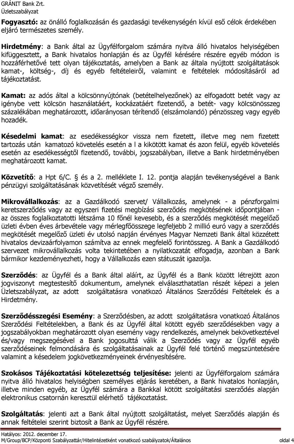 tájékoztatás, amelyben a Bank az általa nyújtott szolgáltatások kamat-, költség-, díj és egyéb feltételeiről, valamint e feltételek módosításáról ad tájékoztatást.