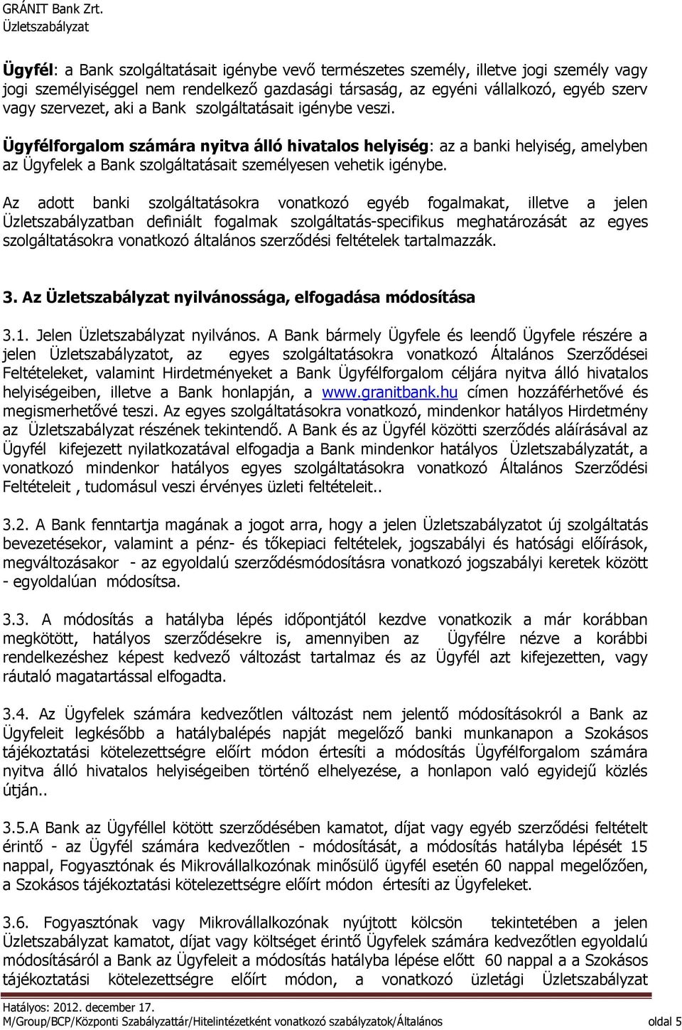 Az adott banki szolgáltatásokra vonatkozó egyéb fogalmakat, illetve a jelen ban definiált fogalmak szolgáltatás-specifikus meghatározását az egyes szolgáltatásokra vonatkozó általános szerződési