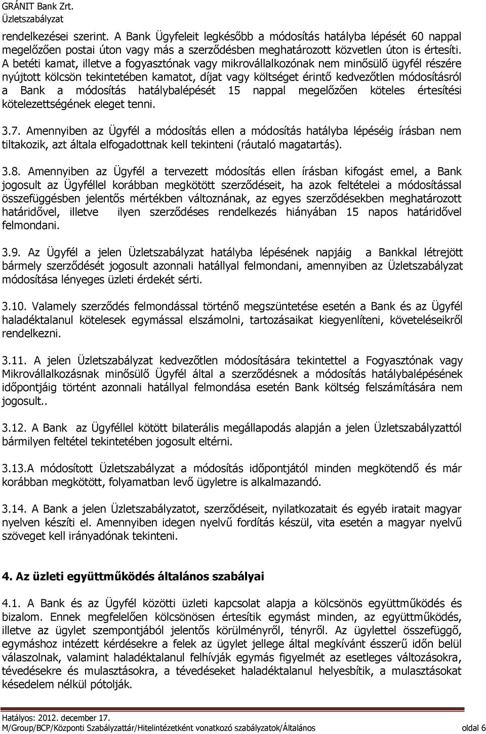 módosítás hatálybalépését 15 nappal megelőzően köteles értesítési kötelezettségének eleget tenni. 3.7.