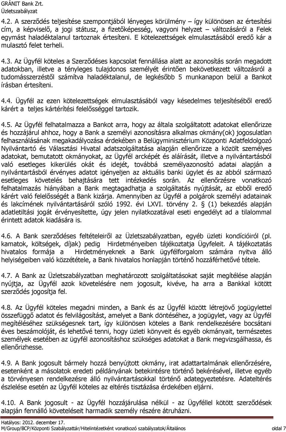 Az Ügyfél köteles a Szerződéses kapcsolat fennállása alatt az azonosítás során megadott adatokban, illetve a tényleges tulajdonos személyét érintően bekövetkezett változásról a tudomásszerzéstől