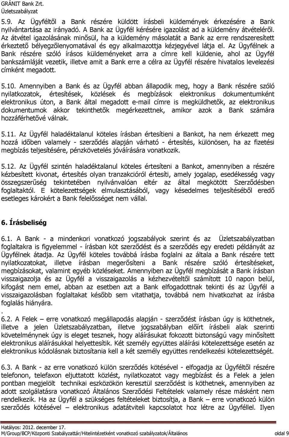 Az Ügyfélnek a Bank részére szóló írásos küldeményeket arra a címre kell küldenie, ahol az Ügyfél bankszámláját vezetik, illetve amit a Bank erre a célra az Ügyfél részére hivatalos levelezési