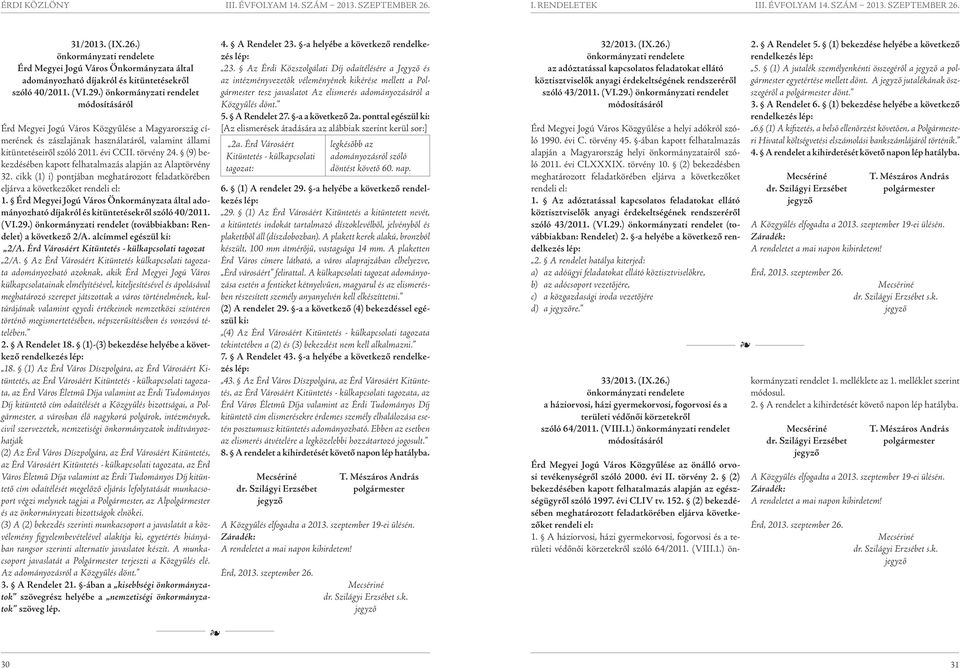 (9) bekezdésében kapott felhatalmazás alapján az Alaptörvény 32. cikk (1) i) pontjában meghatározott feladatkörében eljárva a következőket rendeli el: 1.