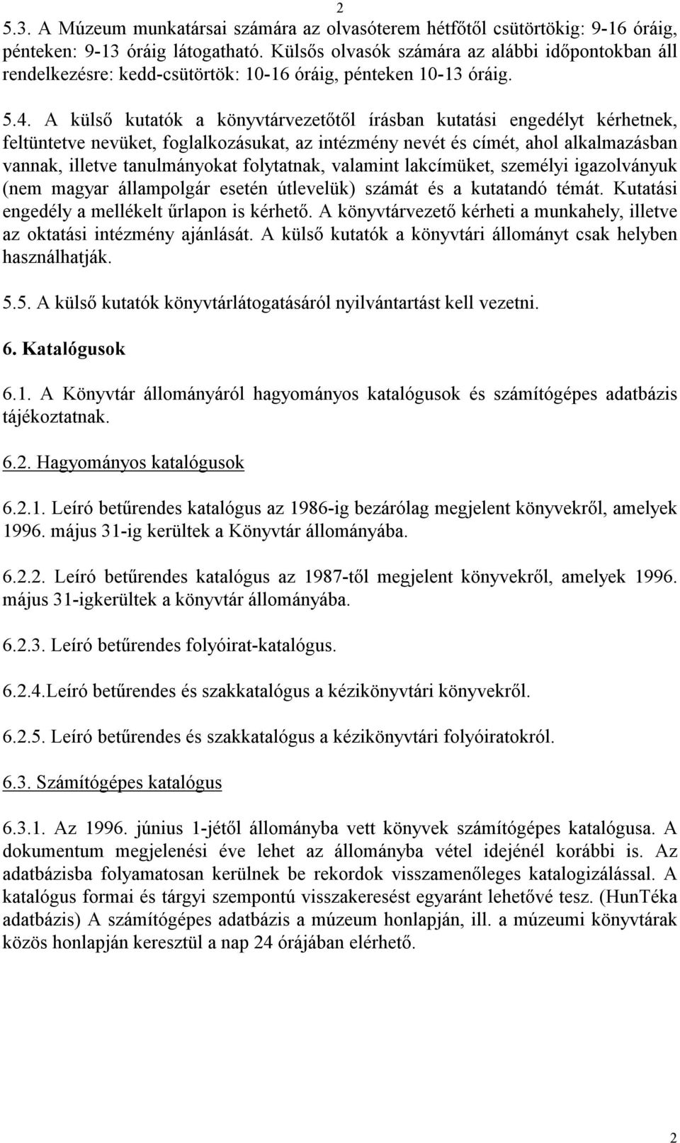 A külsı kutatók a könyvtárvezetıtıl írásban kutatási engedélyt kérhetnek, feltüntetve nevüket, foglalkozásukat, az intézmény nevét és címét, ahol alkalmazásban vannak, illetve tanulmányokat