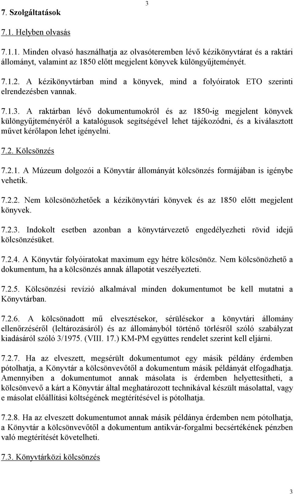 A raktárban lévı dokumentumokról és az 1850-ig megjelent könyvek különgyőjteményérıl a katalógusok segítségével lehet tájékozódni, és a kiválasztott mővet kérılapon lehet igényelni. 7.2. Kölcsönzés 7.