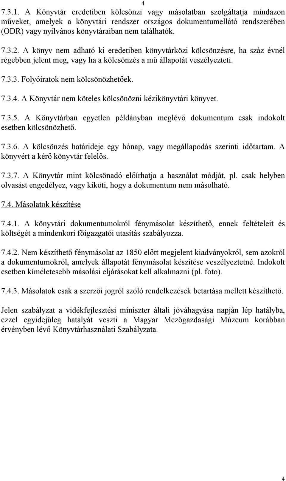 3.2. A könyv nem adható ki eredetiben könyvtárközi kölcsönzésre, ha száz évnél régebben jelent meg, vagy ha a kölcsönzés a mő állapotát veszélyezteti. 7.3.3. Folyóiratok nem kölcsönözhetıek. 7.3.4.