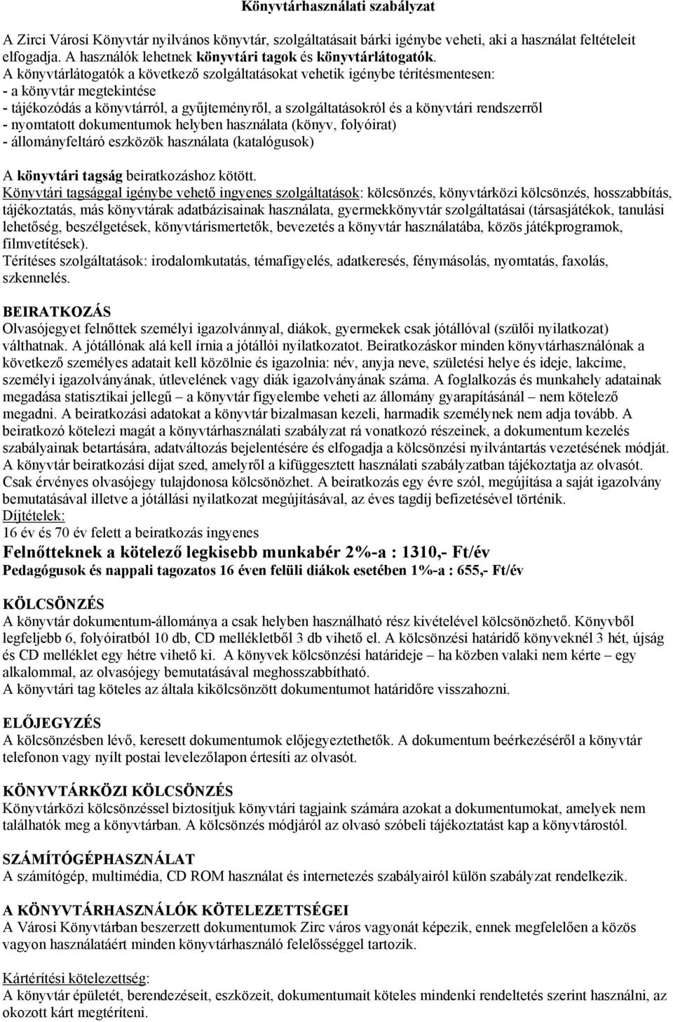 A könyvtárlátgatók a következő szlgáltatáskat vehetik igénybe térítésmentesen: - a könyvtár megtekintése - tájékzódás a könyvtárról, a gyűjteményről, a szlgáltatáskról és a könyvtári rendszerről -