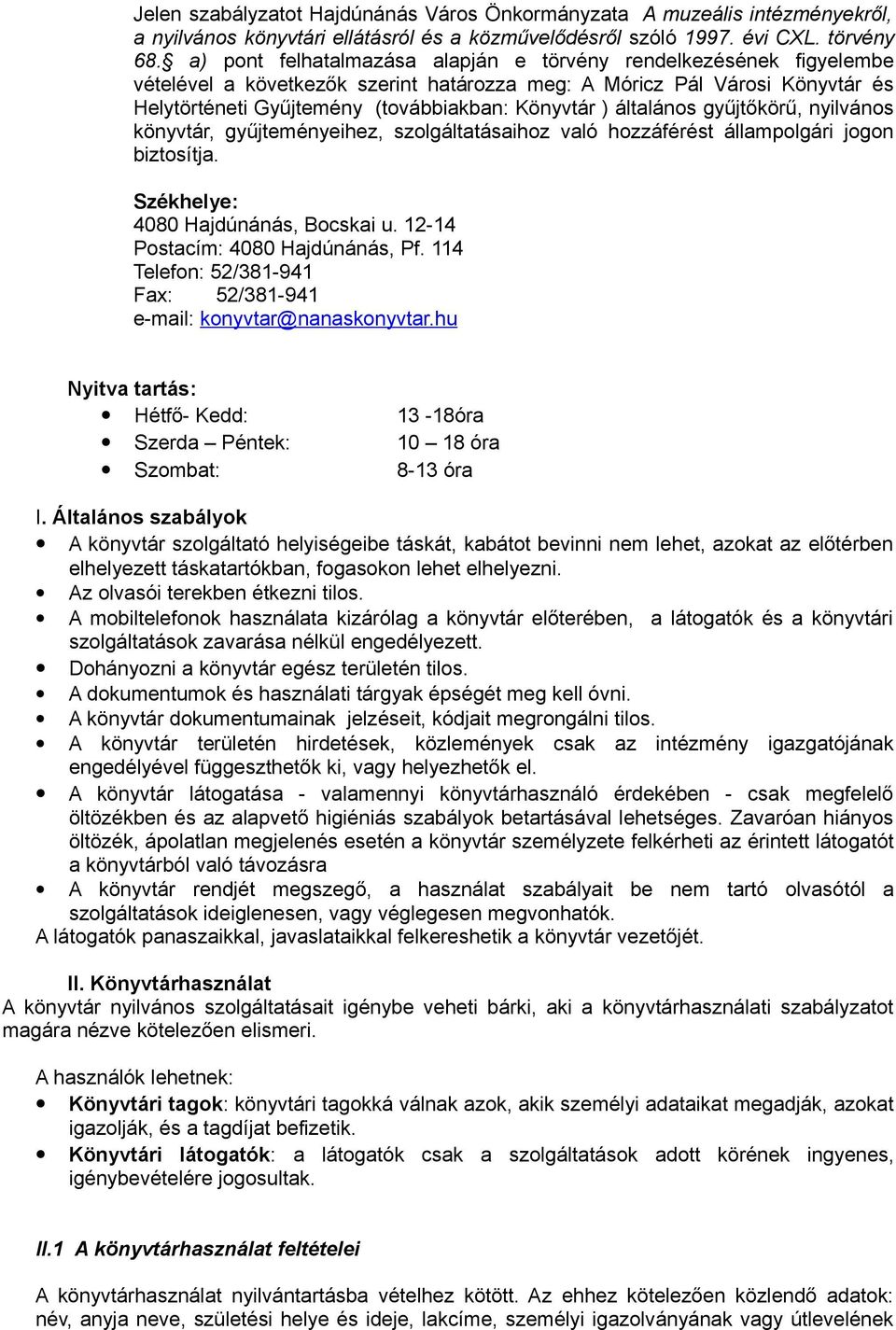 általános gyűjtőkörű, nyilvános könyvtár, gyűjteményeihez, szolgáltatásaihoz való hozzáférést állampolgári jogon biztosítja. Székhelye: 4080 Hajdúnánás, Bocskai u. 12-14 Postacím: 4080 Hajdúnánás, Pf.