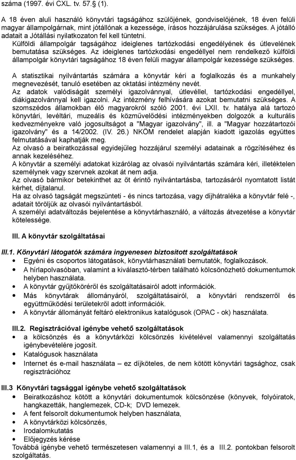 A jótálló adatait a Jótállási nyilatkozaton fel kell tüntetni. Külföldi állampolgár tagságához ideiglenes tartózkodási engedélyének és útlevelének bemutatása szükséges.