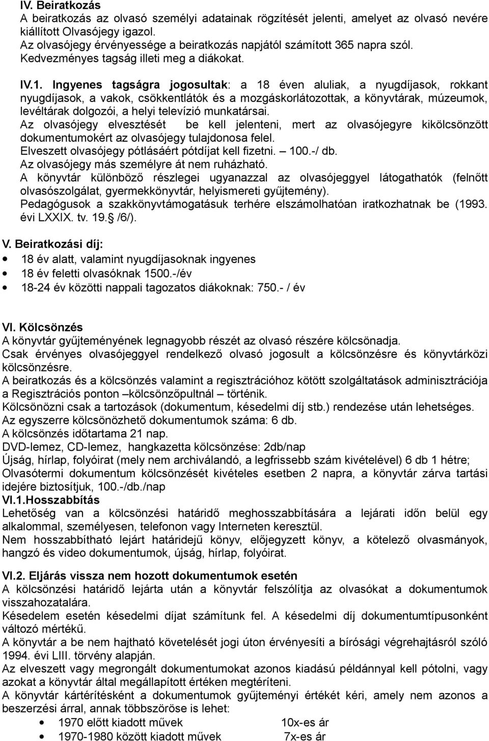 Ingyenes tagságra jogosultak: a 18 éven aluliak, a nyugdíjasok, rokkant nyugdíjasok, a vakok, csökkentlátók és a mozgáskorlátozottak, a könyvtárak, múzeumok, levéltárak dolgozói, a helyi televízió