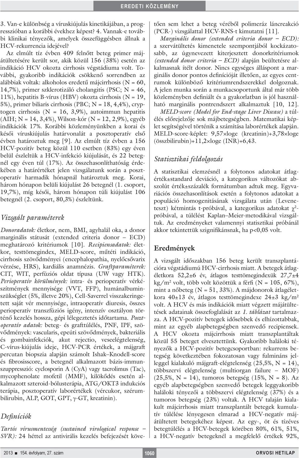 További, gyakoribb indikációk csökkenő sorrendben az alábbiak voltak: alkoholos eredetű májcirrhosis (N = 60, 14,7%), primer szklerotizáló cholangitis (PSC; N = 46, 11%), hepatitis B-vírus (HBV)