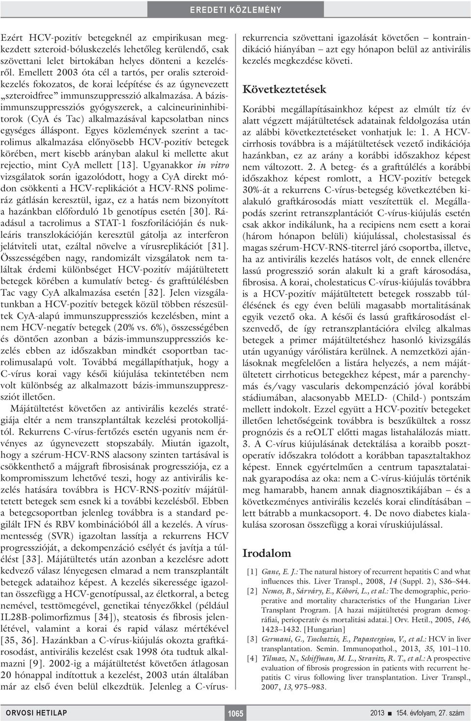 A bázisimmunszuppressziós gyógyszerek, a calcineurininhibitorok (CyA és Tac) alkalmazásával kapcsolatban nincs egységes álláspont.