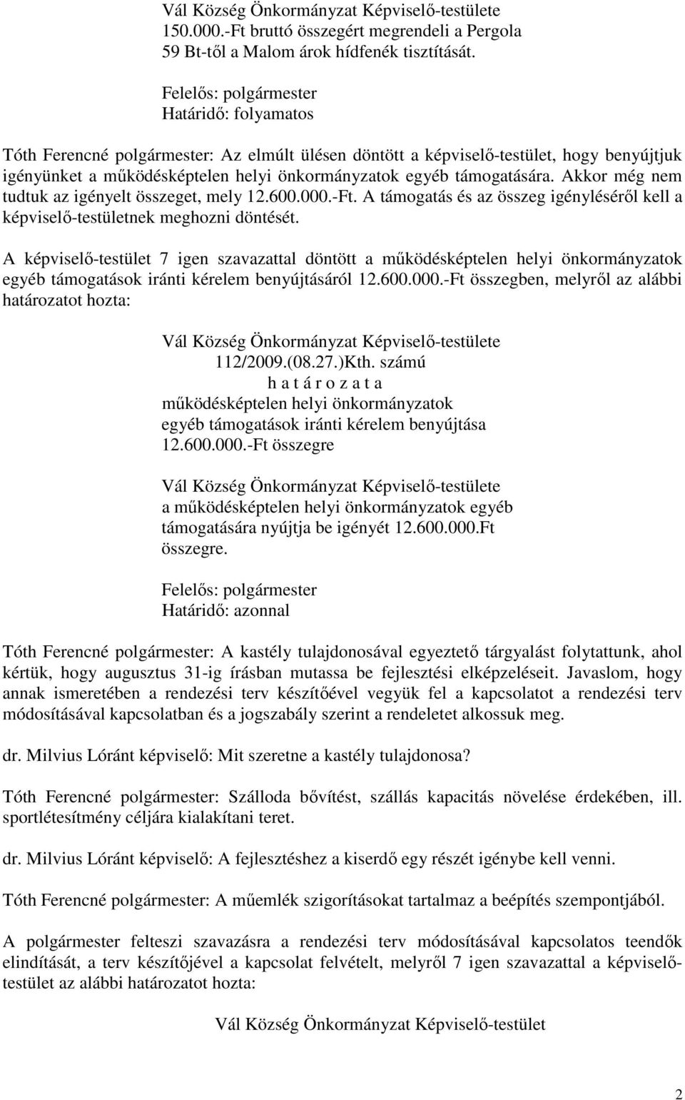 Akkor még nem tudtuk az igényelt összeget, mely 12.600.000.-Ft. A támogatás és az összeg igényléséről kell a képviselő-testületnek meghozni döntését.