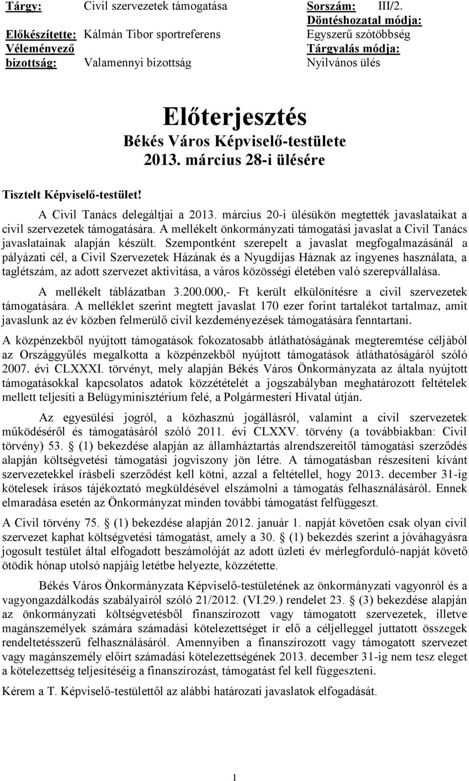 Előterjesztés Békés Város Képviselő-testülete 2013. március 28-i ülésére A Civil Tanács delegáltjai a 2013. március 20-i ülésükön megtették javaslataikat a civil szervezetek támogatására.