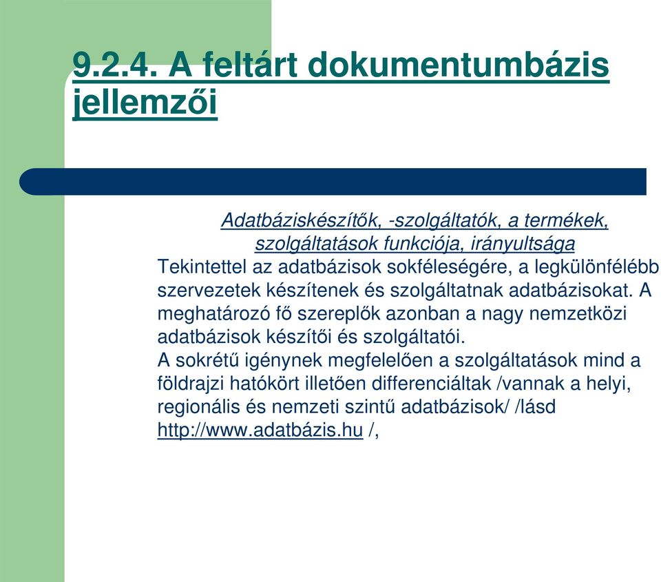 Tekintettel az adatbázisok sokféleségére, a legkülönfélébb szervezetek készítenek és szolgáltatnak adatbázisokat.