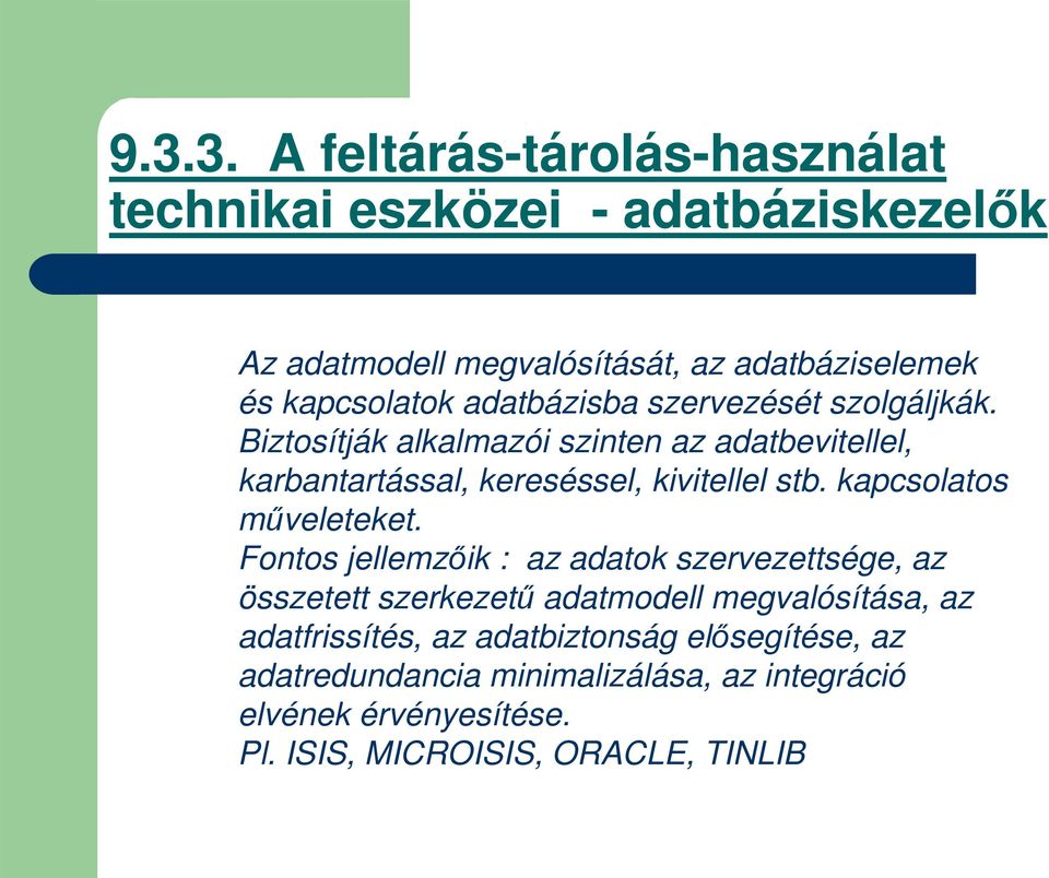 Biztosítják alkalmazói szinten az adatbevitellel, karbantartással, kereséssel, kivitellel stb. kapcsolatos mveleteket.