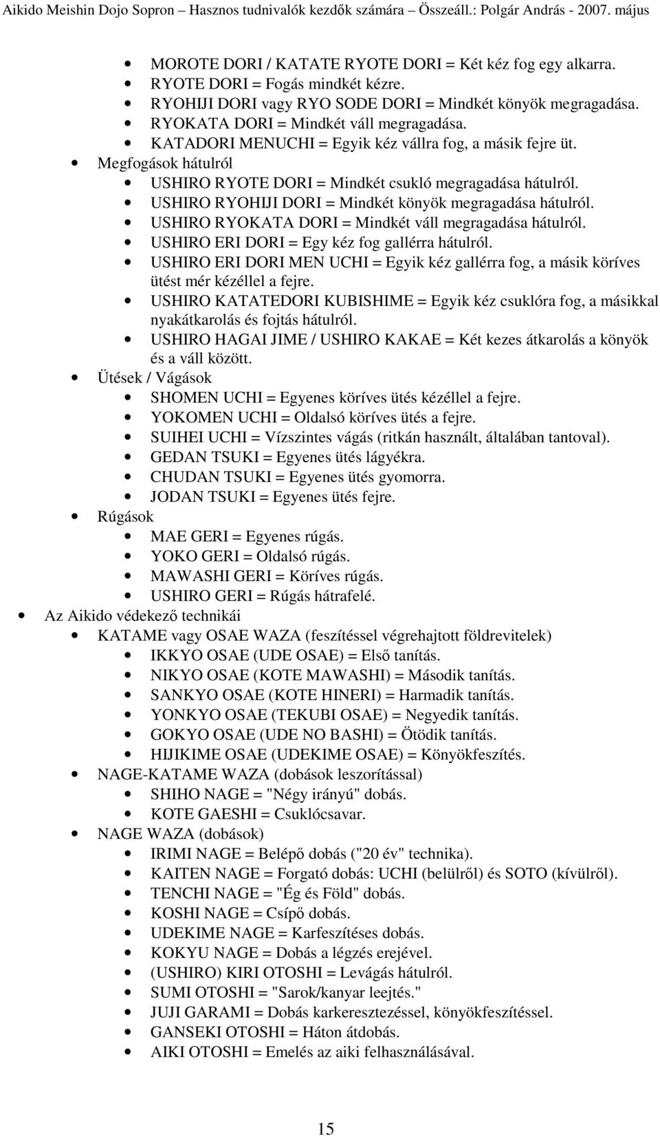 USHIRO RYOKATA DORI = Mindkét váll megragadása hátulról. USHIRO ERI DORI = Egy kéz fog gallérra hátulról. USHIRO ERI DORI MEN UCHI = Egyik kéz gallérra fog, a másik köríves ütést mér kézéllel a fejre.