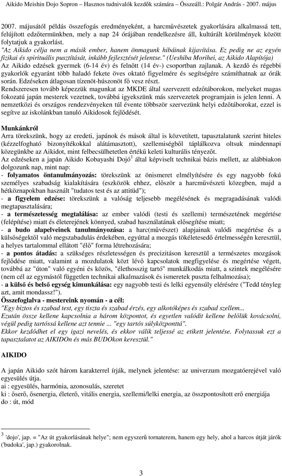 " (Ueshiba Morihei, az Aikido Alapítója) Az Aikido edzések gyermek (6-14 év) és felnıtt (14 év-) csoportban zajlanak.