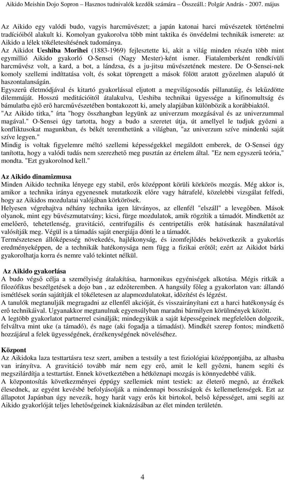 Az Aikidot Ueshiba Morihei (1883-1969) fejlesztette ki, akit a világ minden részén több mint egymillió Aikido gyakorló O-Sensei (Nagy Mester)-ként ismer.